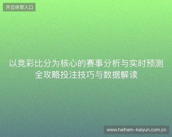 以竞彩比分为核心的赛事分析与实时预测全攻略投注技巧与数据解读